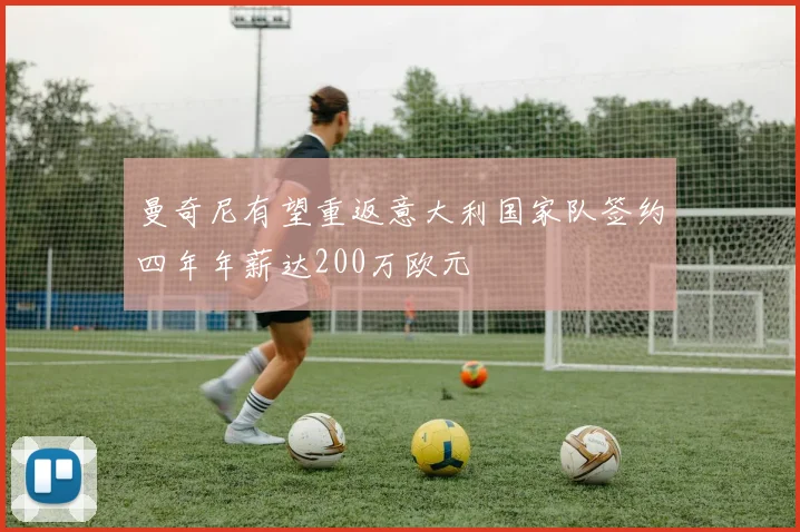 曼奇尼有望重返意大利国家队签约四年年薪达200万欧元